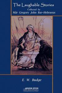 The Laughable Stories Collected by M?r Gregory John Bar-Hebraeus the Syriac Text Edited with an English Translation by E. W. Budge