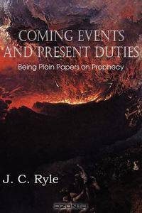 Coming Events and Present Duties, Being Plain Papers on Prophecy
