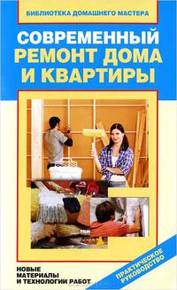 Современный ремонт дома и квартиры. Новые материалы и технологии работ