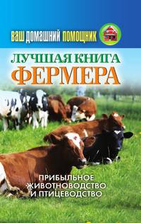 Ваш домашний помощник. Лучшая книга фермера. Прибыльное животноводство и птицеводство