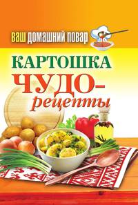 Ваш домашний повар. Картошка. Чудо-рецепты