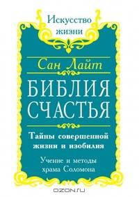 Библия счастья. Тайны совершенной жизни и изобилия. Учение и методы "Храма Соломона"