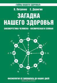 Загадка нашего здоровья. Биоэнергетика человека - космическая и земная. Физиология от Гиппократа до наших дней. Книга 2