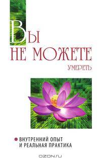 Вы не можете умереть. Внутренний опыт и реальная практика