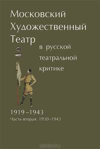 Московский Художественный театр в русской театральной критке. 1919-1943. Часть 2. 1930-1943