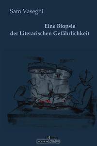 Eine Biopsie der Literarischen Gefahrlichkeit