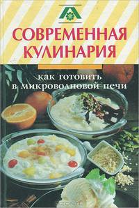 Современная кулинария. Как готовить в микроволновой печи