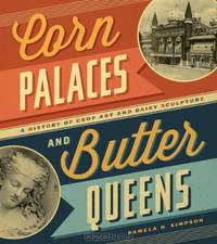 Corn Palaces and Butter Queens: A History of Crop Art and Dairy Sculpture