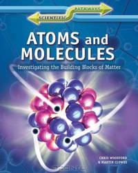 Atoms and Molecules: Investigating the Building Blocks of Matter (Scientific Pathways)