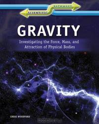 Gravity: Investigating the Force, Mass, and Attraction of Physical Bodies (Scientific Pathways)
