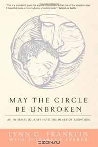 May the Circle Be Unbroken: An Intimate Journey into the Heart of Adoption