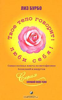Твое тело говорит: люби себя! Самая полная книга по метафизике болезней и недугов