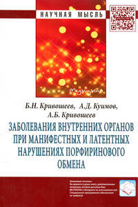 Заболевания внутренних органов при манифестных и латентных нарушениях порфиринового обмена: Монография / Б.Н. Кривошеев, А.Д. Куимов, А.Б. Кривошеев. - 2-e изд., перераб. и доп. -