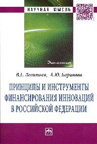 Принципы и инструменты финансирования инноваций в Российской Федерации: Монография / В.Е. Леонтьев, А.Ю. Баранова. - (Научная мысль; Экономика).