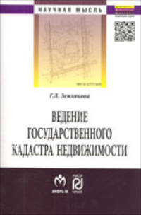 Ведение государственного кадастра недвижимости как функция государственного управления в сфере использования и охраны земель: Монография / Г.Л. Землякова. - (Научная мысль).