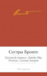 Грозовой перевал. Джен Эйр. Учитель. Сказки Ангрии: Романы и повести / Э. Бронте, Ш. Бронте; Пер. с англ. Н. Вольпин и др. - (Малая библиотека шедевров).