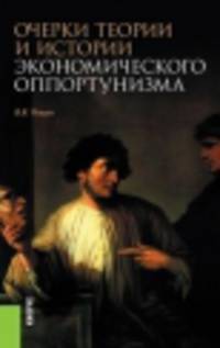 Очерки теории и истории экономического оппортунизма. Монография