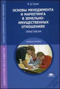 Основы менеджмента и маркетинга в земельно-имущественных отношениях. Практикум. Учебное пособие для студентов учреждений среднего профессионального образования