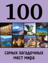 100 самых загадочных мест мира / Д.В. Нестерова. - ил. - (100 лучших).