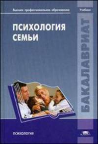 Психология семьи. Учебник для студентов учреждений высшего профессионального образования. Гриф УМО по классическому университетскому образованию