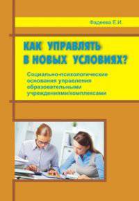 Как управлять в новых условиях? Социально-психологические основания управления образовательными учреждениями / комплексами. Методическое пособие