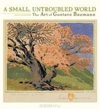 A Small, Untroubled World Calendar 2013: The Art of Gustave Baumann