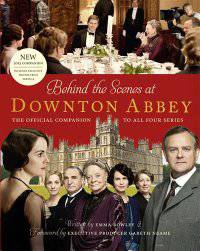 Behind the Scenes at Downton Abbey. The Official Companion to All Four Series