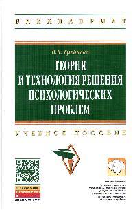 Теория и технология решения психологических проблем: Учебное пособие / В.В. Гребнева. - (Высшее образование: Бакалавриат).