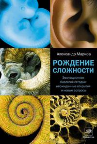 Рождение сложности. Эволюционная биология сегодня. Неожиданные открытия и новые вопросы