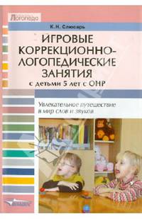 Игровые коррекционно-логопедические занятия с детьми 5 лет с ОНР. Увлекательное путешествие в мир слов и звуков. Пособие для логопедов, педагогов и дефектологов специальных (коррекционных) дошкольных учреждений