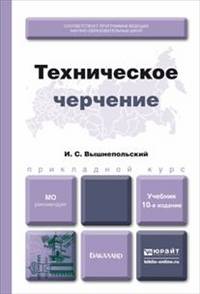 ТЕХНИЧЕСКОЕ ЧЕРЧЕНИЕ 10-е изд., пер. и доп. Учебник для вузов и ссузов