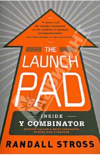 The Launch Pad: Inside Y Combinator Silicon Valley's Most Exclusive School foe Startups