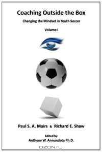 Coaching Outside the Box: Changing the Mindset in Youth Soccer (Volume 1)