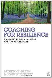 Coaching for Resilience: A Practical Guide to Using Positive Psychology