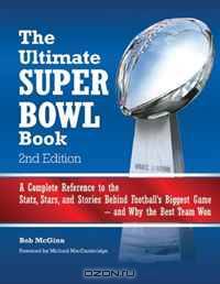 The Ultimate Super Bowl Book: A Complete Reference to the Stats, Stars, and Stories Behind Football
