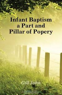 Infant Baptism a Part and Pillar of Popery