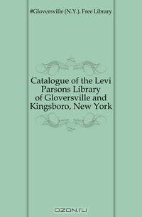 Catalogue of the Levi Parsons Library of Gloversville and Kingsboro, New York