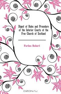 Digest of Rules and Procedure of the Inferior Courts of the Free Church of Scotland