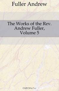 The Works of the Rev. Andrew Fuller, Volume 5