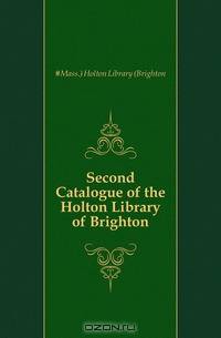 Second Catalogue of the Holton Library of Brighton