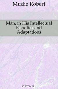 Man, in His Intellectual Faculties and Adaptations