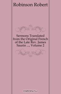 Sermons Translated from the Original French of the Late Rev. James Saurin , Volume 2