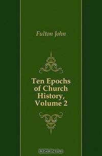 Ten Epochs of Church History, Volume 2