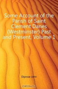 Some Account of the Parish of Saint Clement Danes (Westminster) Past and Present, Volume 1