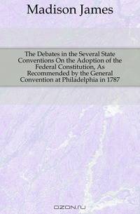 The Debates in the Several State Conventions On the Adoption of the Federal Constitution, As Recommended by the General Convention at Philadelphia in 1787