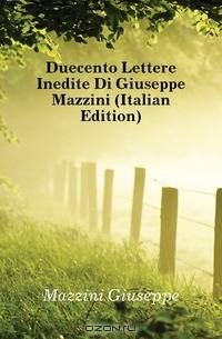 Duecento Lettere Inedite Di Giuseppe Mazzini (Italian Edition)