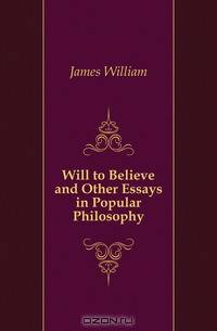 Will to Believe and Other Essays in Popular Philosophy