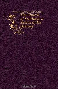 The Church of Scotland, a Sketch of Its History