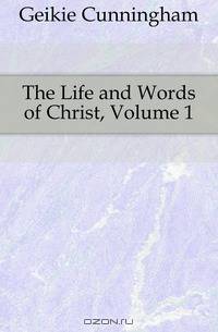 The Life and Words of Christ, Volume 1