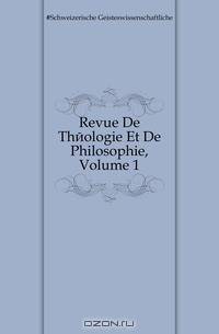 Revue De Theologie Et De Philosophie, Volume 1